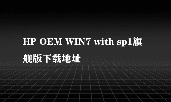 HP OEM WIN7 with sp1旗舰版下载地址