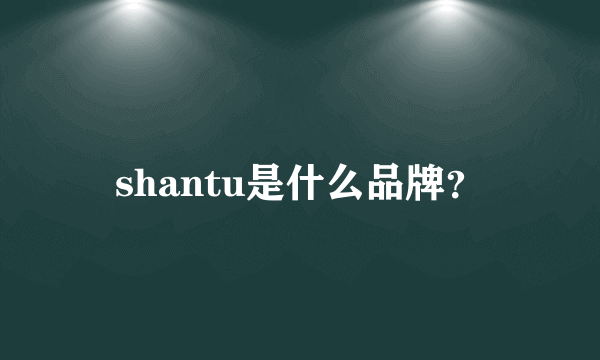 shantu是什么品牌？