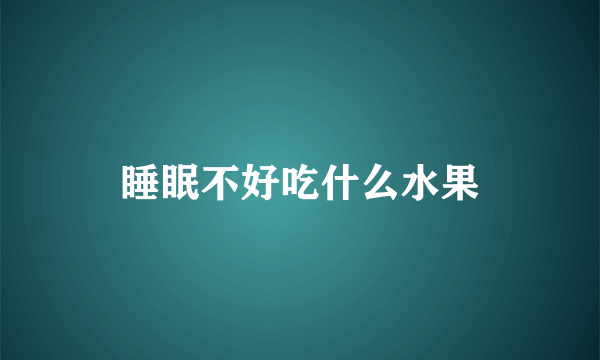 睡眠不好吃什么水果