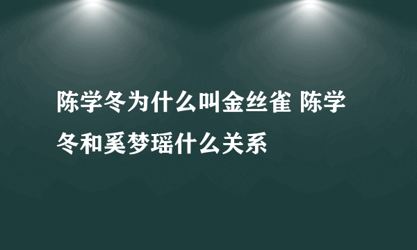 陈学冬为什么叫金丝雀 陈学冬和奚梦瑶什么关系