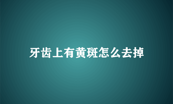 牙齿上有黄斑怎么去掉