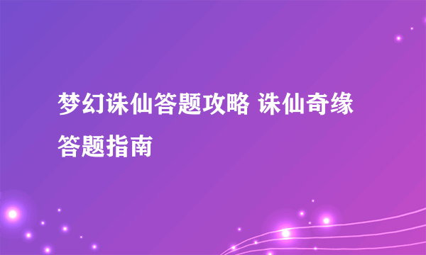 梦幻诛仙答题攻略 诛仙奇缘答题指南