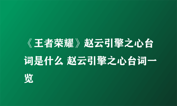 《王者荣耀》赵云引擎之心台词是什么 赵云引擎之心台词一览