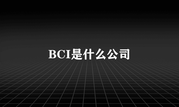 BCI是什么公司