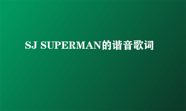 SJ SUPERMAN的谐音歌词