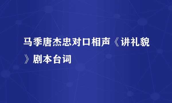 马季唐杰忠对口相声《讲礼貌》剧本台词