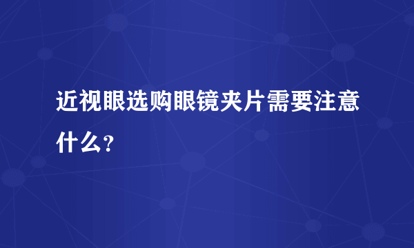 近视眼选购眼镜夹片需要注意什么？