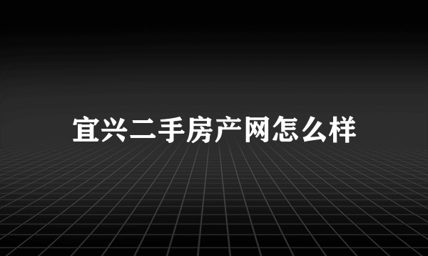 宜兴二手房产网怎么样