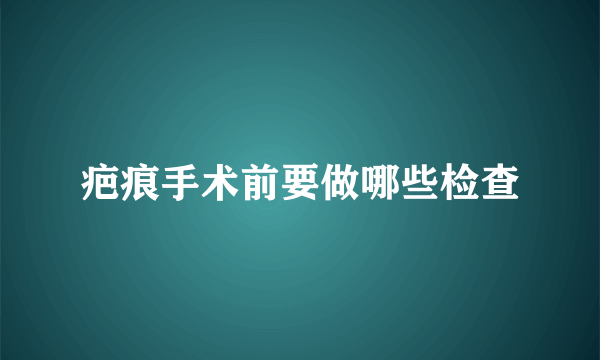 疤痕手术前要做哪些检查