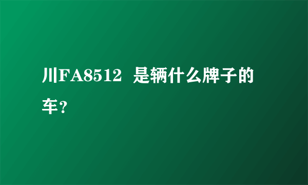 川FA8512  是辆什么牌子的车？