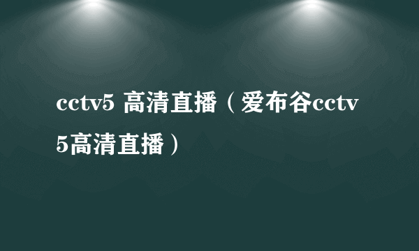 cctv5 高清直播（爱布谷cctv5高清直播）