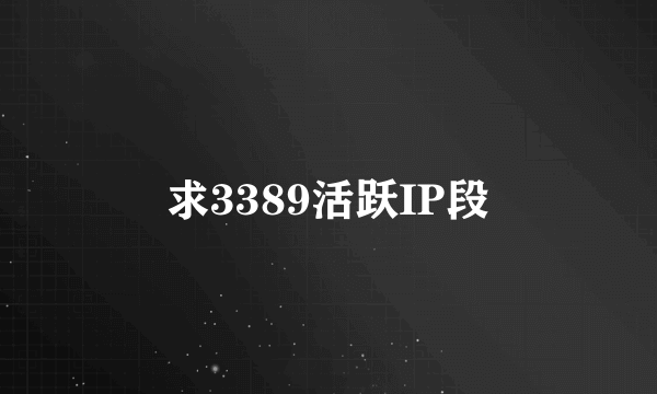 求3389活跃IP段