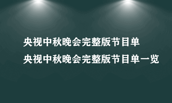 央视中秋晚会完整版节目单 央视中秋晚会完整版节目单一览