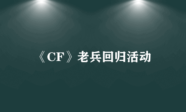 《CF》老兵回归活动