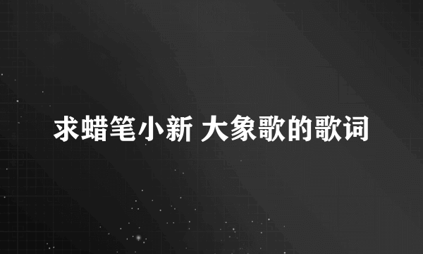 求蜡笔小新 大象歌的歌词