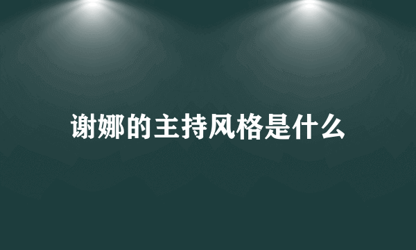 谢娜的主持风格是什么