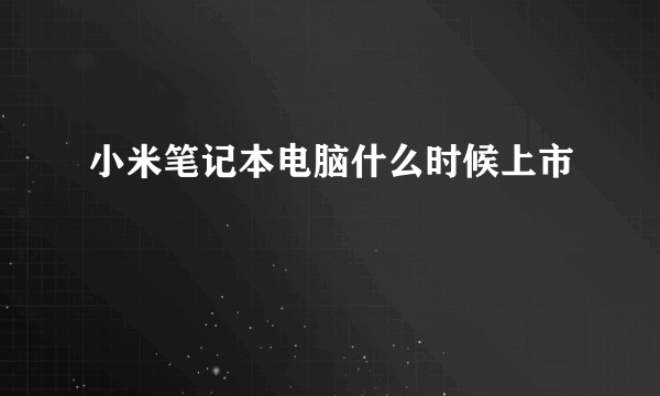 小米笔记本电脑什么时候上市