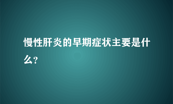 慢性肝炎的早期症状主要是什么？