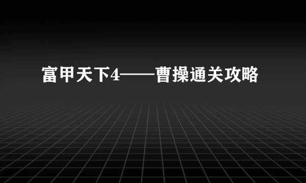 富甲天下4——曹操通关攻略