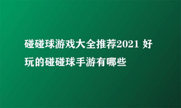 碰碰球游戏大全推荐2021 好玩的碰碰球手游有哪些