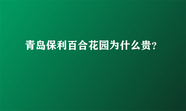 青岛保利百合花园为什么贵？