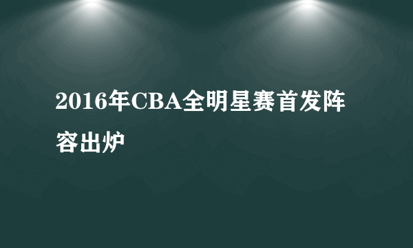 2016年CBA全明星赛首发阵容出炉