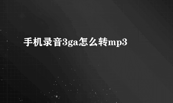 手机录音3ga怎么转mp3