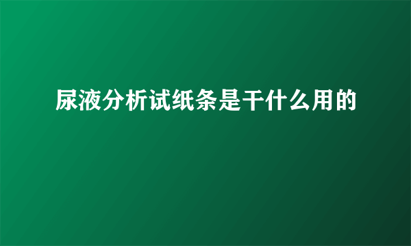 尿液分析试纸条是干什么用的