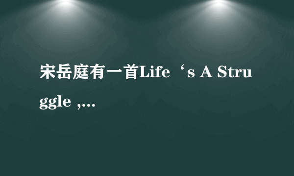 宋岳庭有一首Life‘s A Struggle ,是什么意思啊