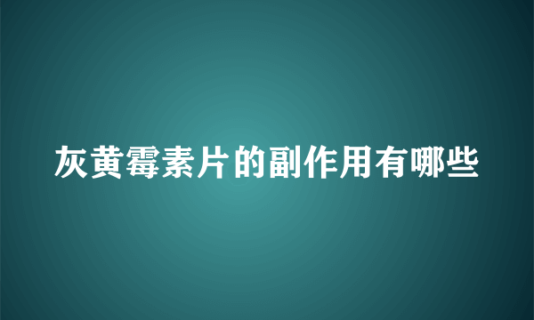 灰黄霉素片的副作用有哪些