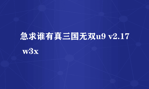 急求谁有真三国无双u9 v2.17 w3x