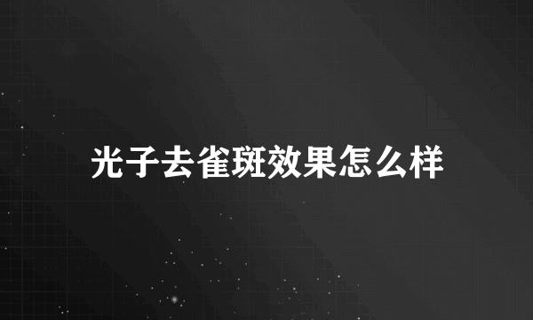 光子去雀斑效果怎么样