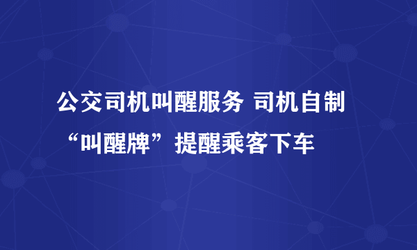 公交司机叫醒服务 司机自制“叫醒牌”提醒乘客下车