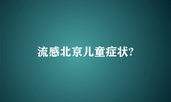 流感北京儿童症状?