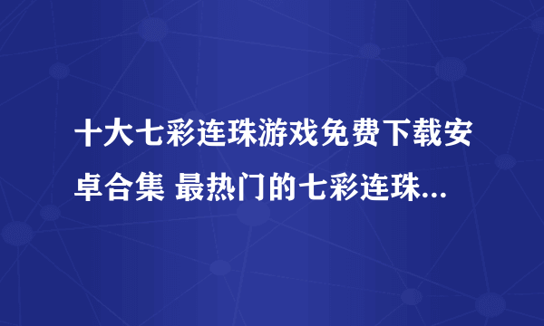 十大七彩连珠游戏免费下载安卓合集 最热门的七彩连珠类型手游排行榜