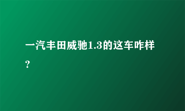 一汽丰田威驰1.3的这车咋样？