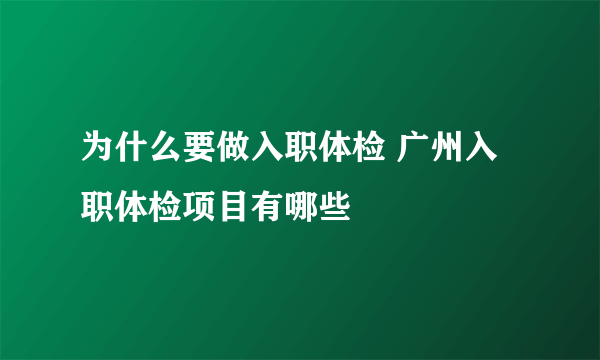 为什么要做入职体检 广州入职体检项目有哪些