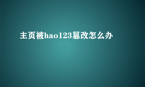 主页被hao123篡改怎么办