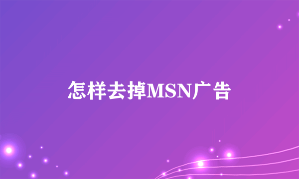 怎样去掉MSN广告