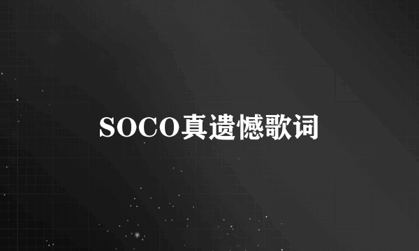 SOCO真遗憾歌词