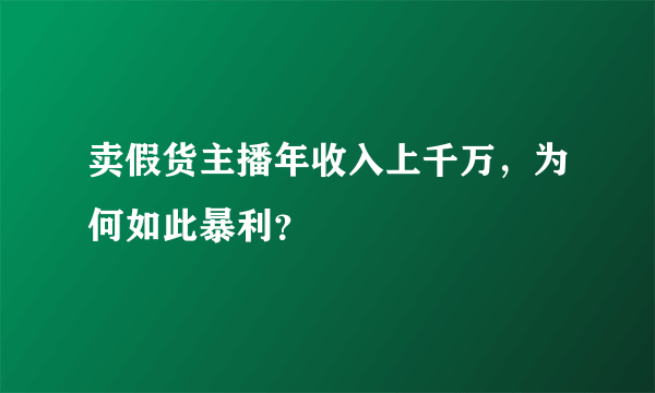 卖假货主播年收入上千万，为何如此暴利？