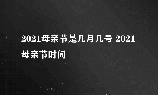 2021母亲节是几月几号 2021母亲节时间