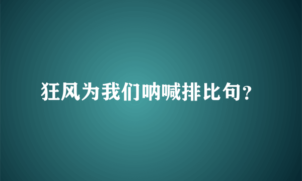 狂风为我们呐喊排比句？