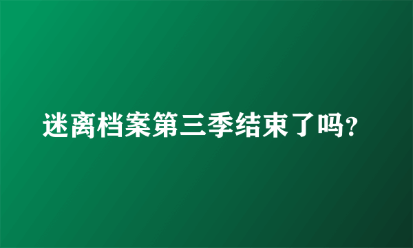 迷离档案第三季结束了吗？