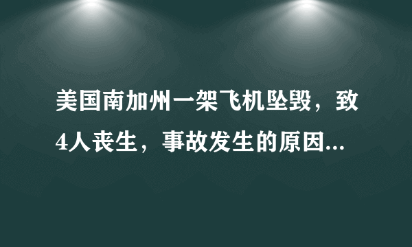 美国南加州一架飞机坠毁，致4人丧生，事故发生的原因是什么？