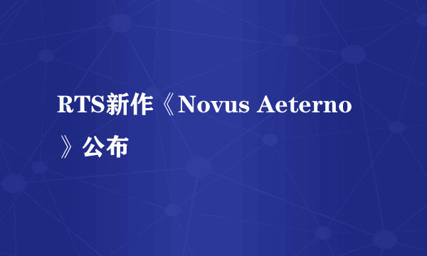 RTS新作《Novus Aeterno》公布