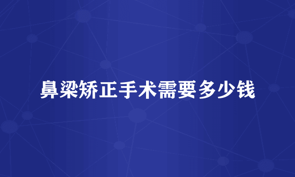 鼻梁矫正手术需要多少钱