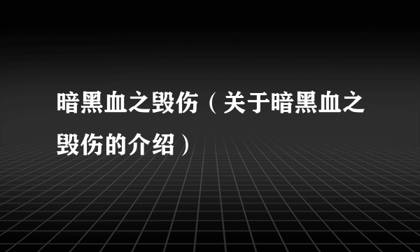 暗黑血之毁伤（关于暗黑血之毁伤的介绍）