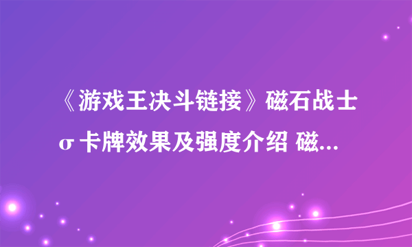 《游戏王决斗链接》磁石战士σ卡牌效果及强度介绍 磁石战士σ好用吗