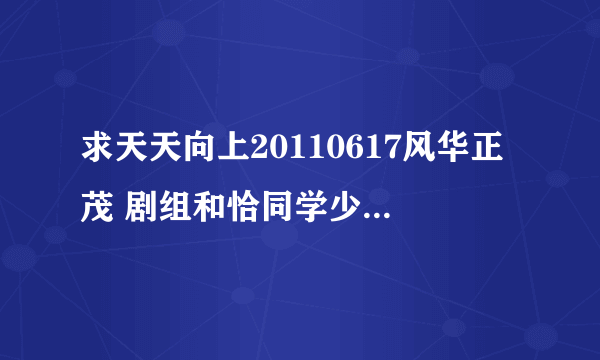 求天天向上20110617风华正茂 剧组和恰同学少年剧组出场时背景音乐!